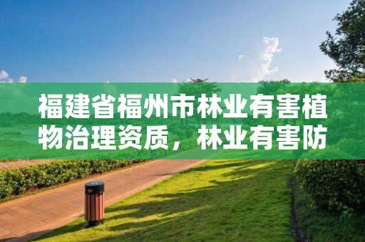 福建省福州市林业有害植物治理资质,林业有害防治公司