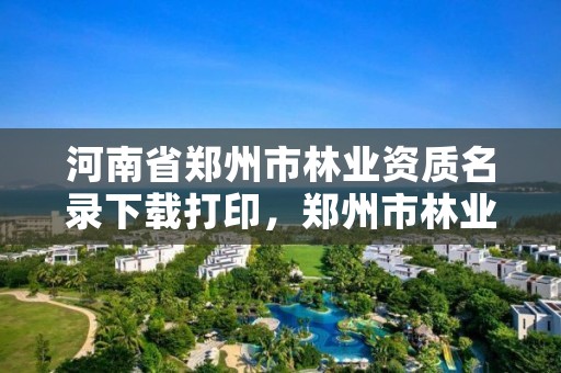 河南省郑州市林业资质名录下载打印,郑州市林业产业中心招标