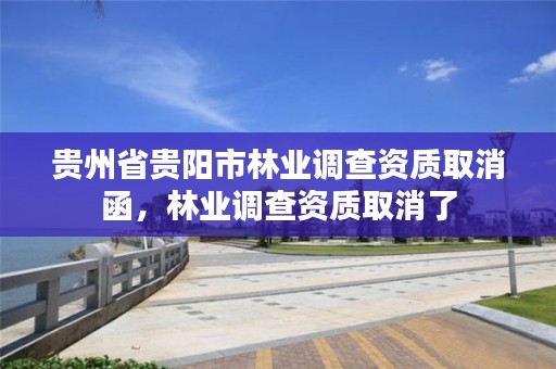 贵州省贵阳市林业调查资质取消函，林业调查资质取消了
