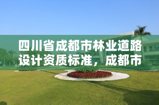 四川省成都市林业道路设计资质标准,成都市林业勘察规划设计院