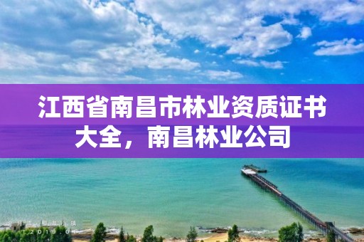 江西省南昌市林业资质证书大全,南昌林业公司