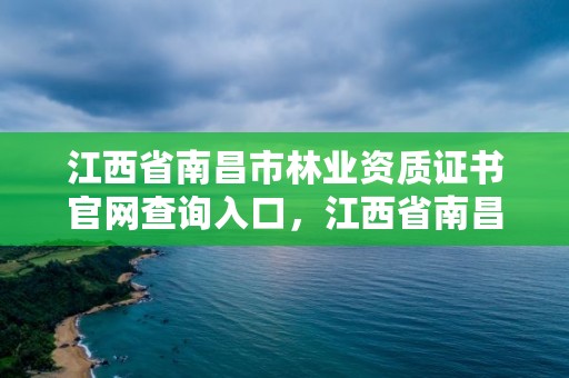 江西省南昌市林业资质证书官网查询入口,江西省南昌市林业局