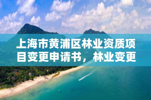 上海市黄浦区林业资质项目变更申请书,林业变更调查