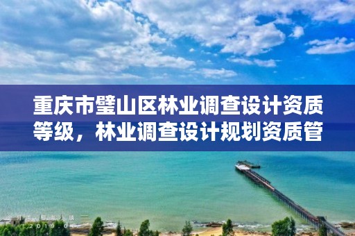重庆市璧山区林业调查设计资质等级,林业调查设计规划资质管理规定告
