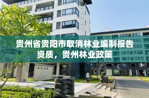 贵州省贵阳市取消林业编制报告资质，贵州林业政策