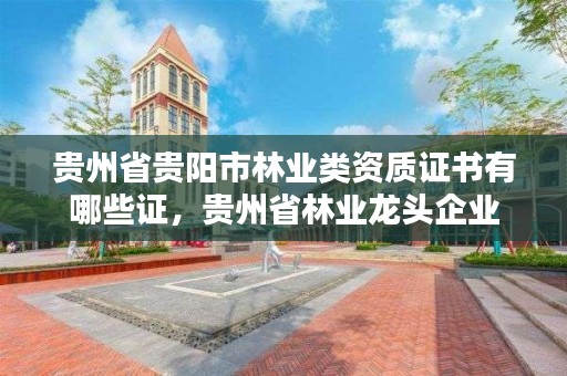贵州省贵阳市林业类资质证书有哪些证，贵州省林业龙头企业