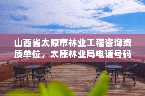 山西省太原市林业工程咨询资质单位,太原林业局电话号码