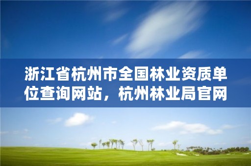 浙江省杭州市全国林业资质单位查询网站,杭州林业局官网