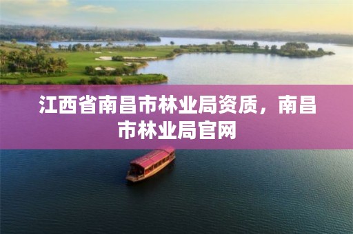 江西省南昌市林业局资质,南昌市林业局官网