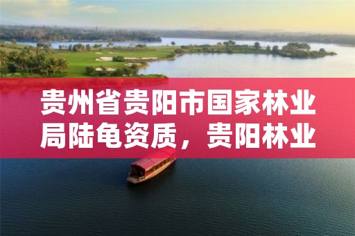 贵州省贵阳市国家林业局陆龟资质，贵阳林业局野生动物管理处