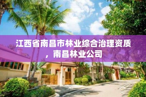 江西省南昌市林业综合治理资质,南昌林业公司