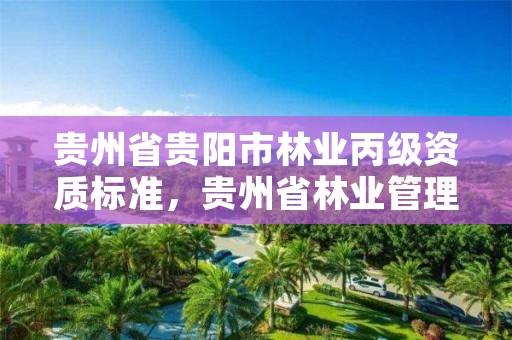 贵州省贵阳市林业丙级资质标准，贵州省林业管理办法
