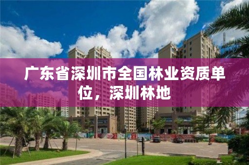 广东省深圳市全国林业资质单位，深圳林地