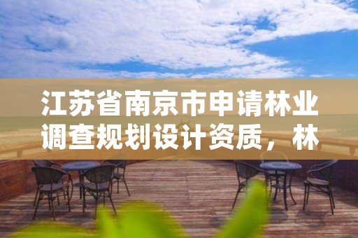 江苏省南京市申请林业调查规划设计资质,林业调查规划资质业务范围