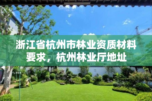 浙江省杭州市林业资质材料要求，杭州林业厅地址