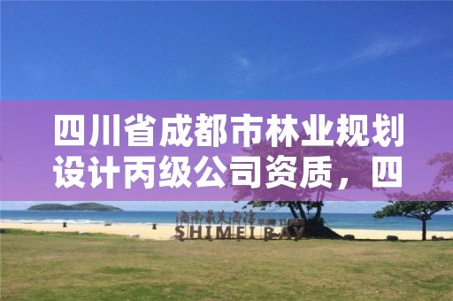 四川省成都市林业规划设计丙级公司资质,四川林规院