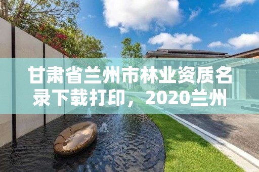 甘肃省兰州市林业资质名录下载打印,2020兰州市林业局招聘公告