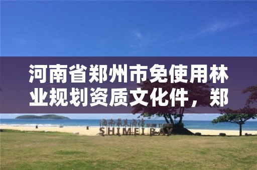 河南省郑州市免使用林业规划资质文化件,郑州林业局招标