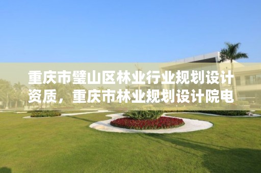 重庆市璧山区林业行业规划设计资质,重庆市林业规划设计院电话