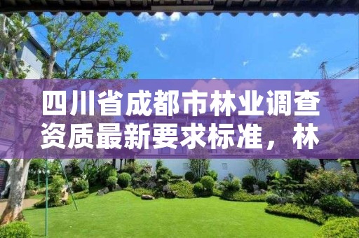 四川省成都市林业调查资质最新要求标准,林业调查公司干什么的