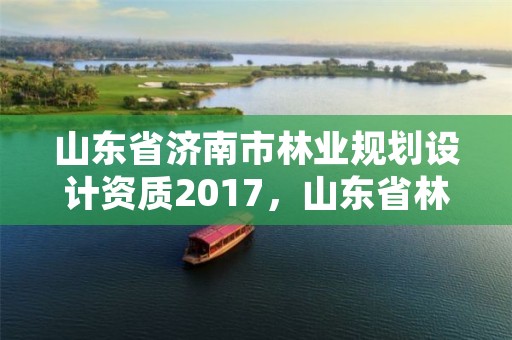 山东省济南市林业规划设计资质2017,山东省林业规划设计院