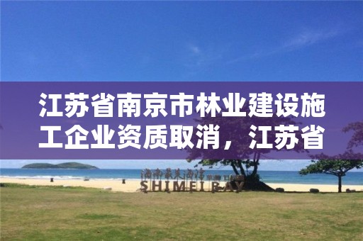 江苏省南京市林业建设施工企业资质取消,江苏省林业项目管理办法