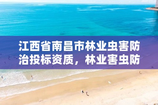 江西省南昌市林业虫害防治投标资质,林业害虫防治创新联盟