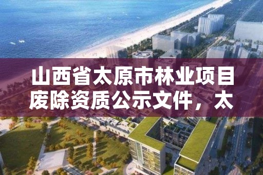 山西省太原市林业项目废除资质公示文件,太原林业局