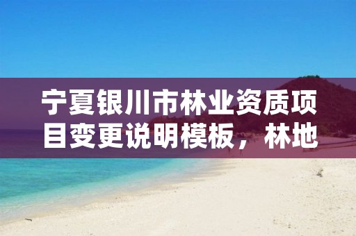 宁夏银川市林业资质项目变更说明模板,林地资质