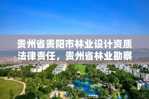 贵州省贵阳市林业设计资质法律责任，贵州省林业勘察设计有限公司