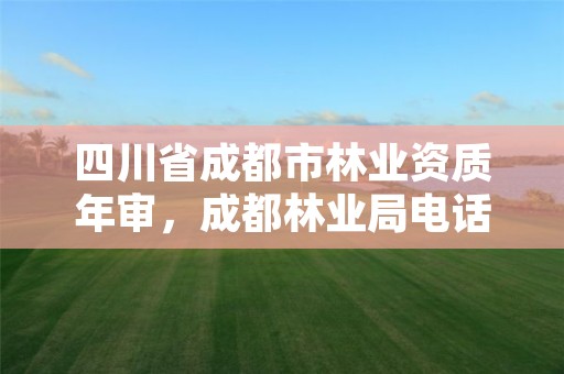 四川省成都市林业资质年审，成都林业局电话号码