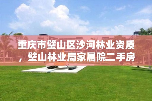 重庆市璧山区沙河林业资质,璧山林业局家属院二手房