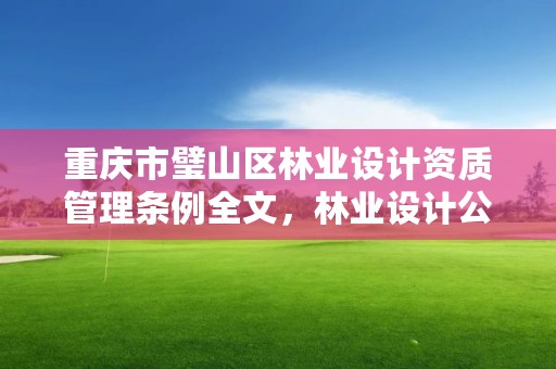 重庆市璧山区林业设计资质管理条例全文,林业设计公司资质怎么办