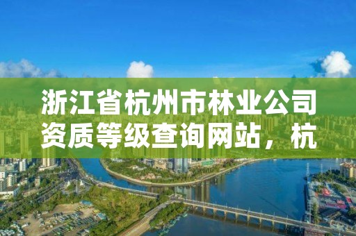浙江省杭州市林业公司资质等级查询网站，杭州林业厅地址