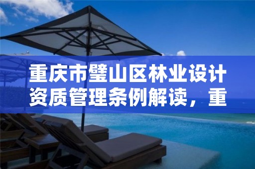 重庆市璧山区林业设计资质管理条例解读,重庆市林业设计院