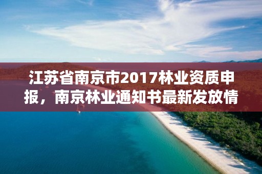 江苏省南京市2017林业资质申报,南京林业通知书最新发放情况