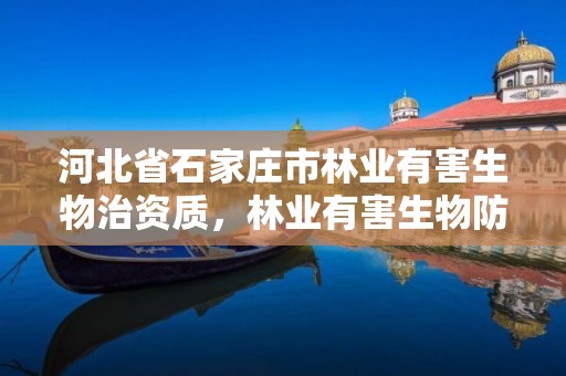 河北省石家庄市林业有害生物治资质，林业有害生物防治组织资质证书