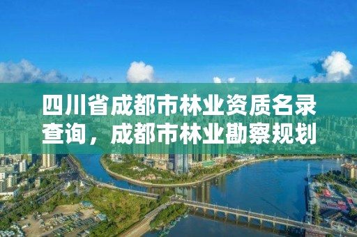 四川省成都市林业资质名录查询，成都市林业勘察规划设计院