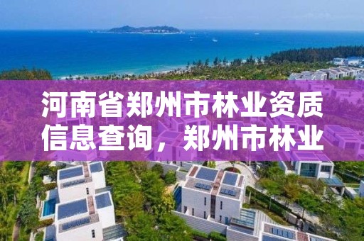 河南省郑州市林业资质信息查询,郑州市林业局2020年林业产业项目