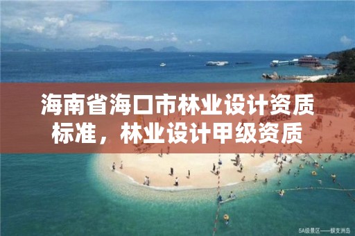 海南省海口市林业设计资质标准,林业设计甲级资质