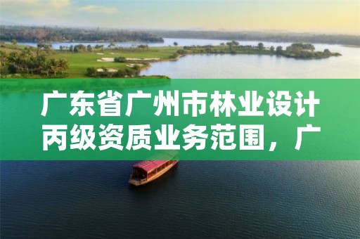 广东省广州市林业设计丙级资质业务范围，广东林业勘察设计院