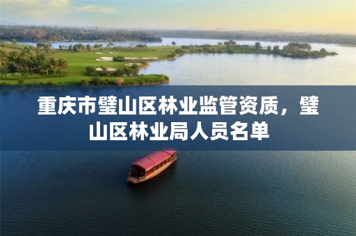 重庆市璧山区林业监管资质,璧山区林业局人员名单