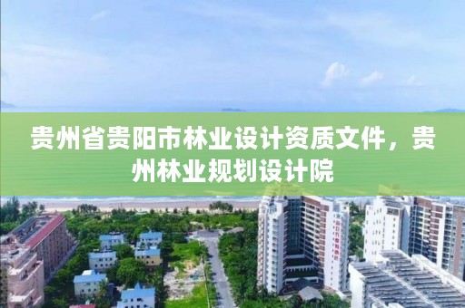 贵州省贵阳市林业设计资质文件，贵州林业规划设计院