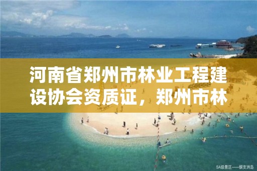 河南省郑州市林业工程建设协会资质证,郑州市林业产业发展中心