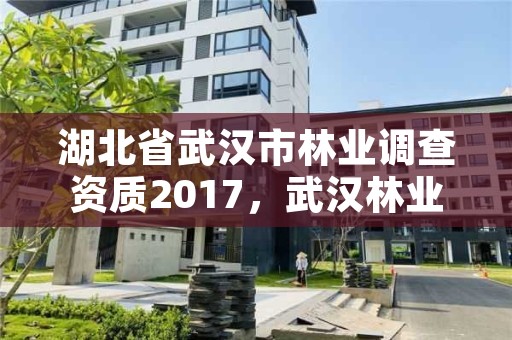 湖北省武汉市林业调查资质2017,武汉林业部门