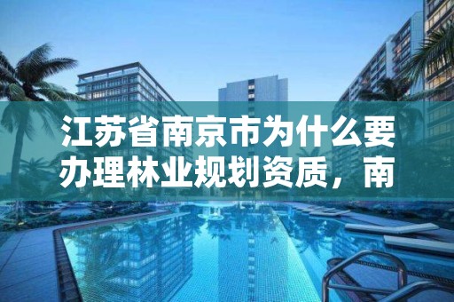 江苏省南京市为什么要办理林业规划资质,南京市林地管理条例