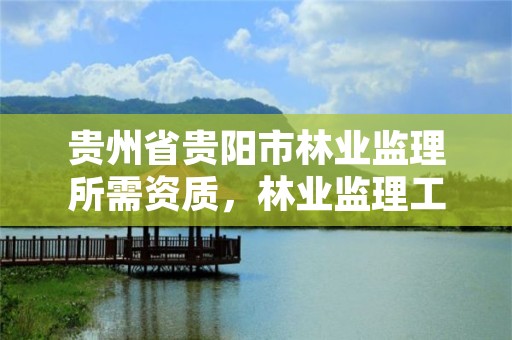 贵州省贵阳市林业监理所需资质，林业监理工程师报考条件