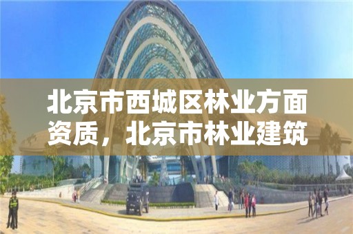北京市西城区林业方面资质,北京市林业建筑工程有限公司