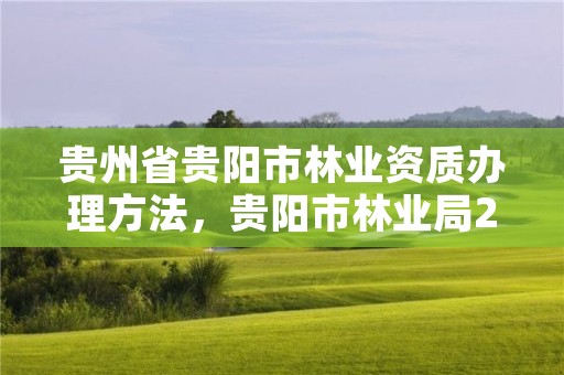 贵州省贵阳市林业资质办理方法,贵阳市林业局2021年招聘公告