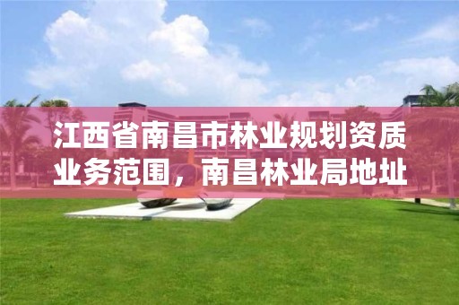 江西省南昌市林业规划资质业务范围,南昌林业局地址